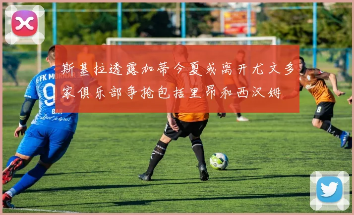 斯基拉透露加蒂今夏或离开尤文多家俱乐部争抢包括里昂和西汉姆