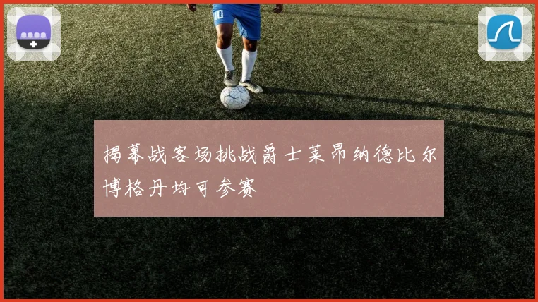 揭幕战客场挑战爵士莱昂纳德比尔博格丹均可参赛